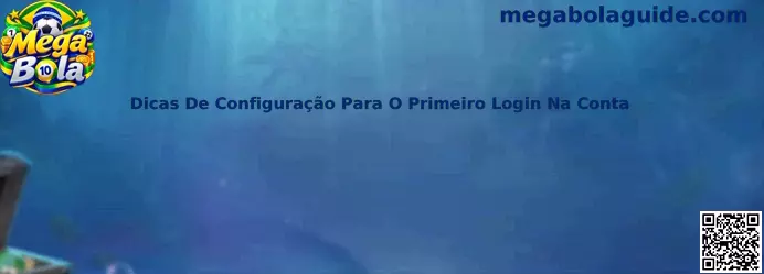 Dicas De Configuração Para O Primeiro Login Na Conta na Mega Bola
